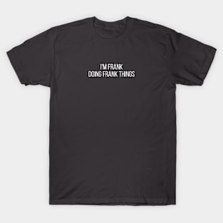 I'm Frank doing Frank things T-Shirt